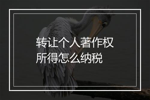 转让个人著作权所得怎么纳税