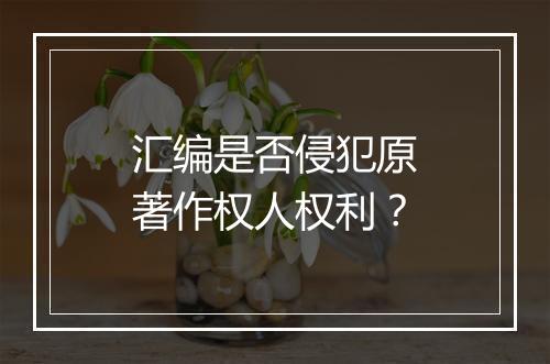 汇编是否侵犯原著作权人权利？