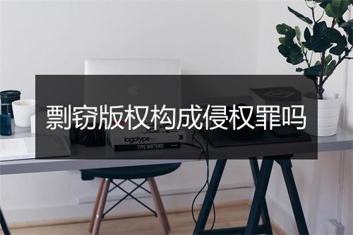 剽窃版权构成侵权罪吗