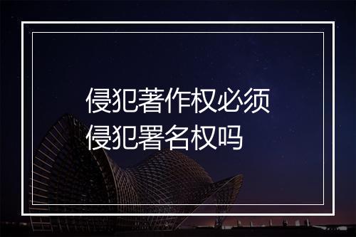 侵犯著作权必须侵犯署名权吗