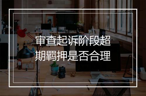 审查起诉阶段超期羁押是否合理