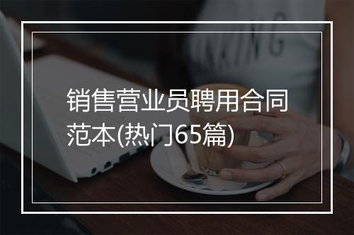 销售营业员聘用合同范本(热门65篇)