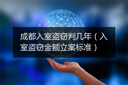 成都入室盗窃判几年（入室盗窃金额立案标准）