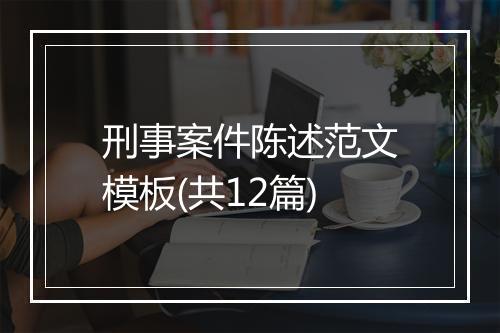 刑事案件陈述范文模板(共12篇)