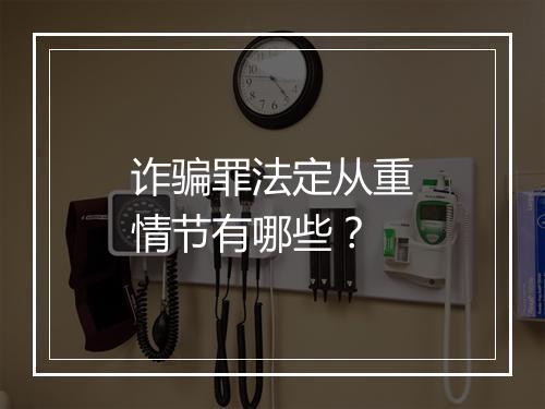 诈骗罪法定从重情节有哪些？