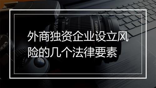 外商独资企业设立风险的几个法律要素