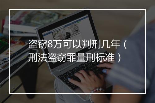 盗窃8万可以判刑几年（刑法盗窃罪量刑标准）