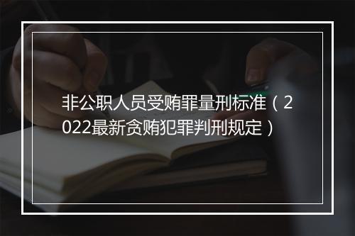 非公职人员受贿罪量刑标准（2022最新贪贿犯罪判刑规定）
