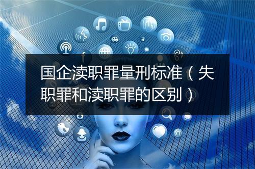 国企渎职罪量刑标准（失职罪和渎职罪的区别）