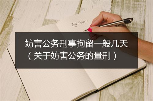 妨害公务刑事拘留一般几天（关于妨害公务的量刑）
