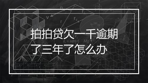 拍拍贷欠一千逾期了三年了怎么办