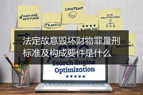 法定故意毁坏财物罪量刑标准及构成要件是什么
