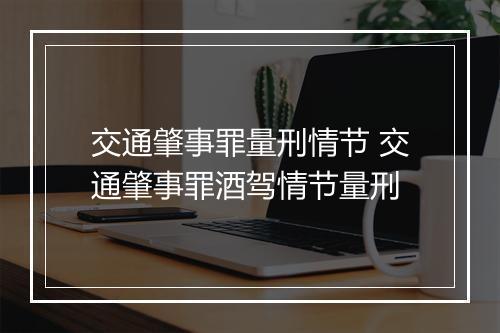 交通肇事罪量刑情节 交通肇事罪酒驾情节量刑