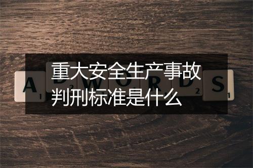 重大安全生产事故判刑标准是什么