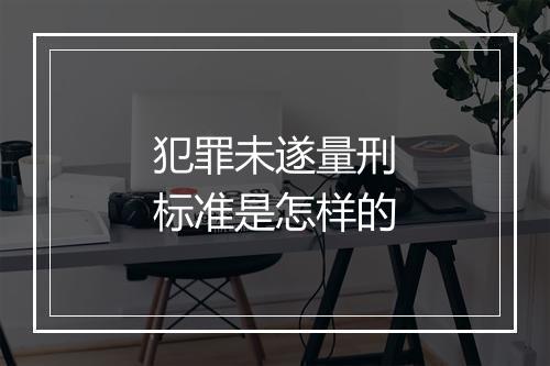 犯罪未遂量刑标准是怎样的