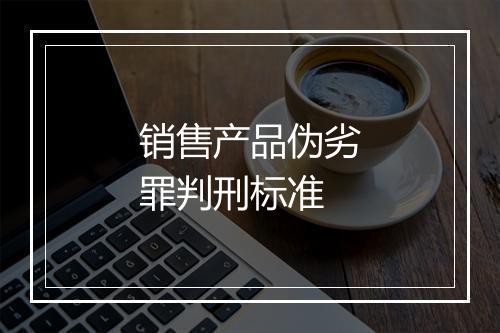 销售产品伪劣罪判刑标准