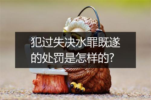 犯过失决水罪既遂的处罚是怎样的?
