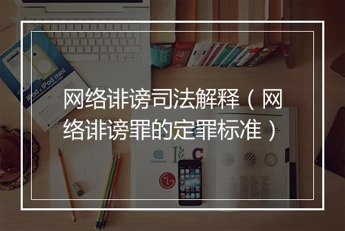 网络诽谤司法解释（网络诽谤罪的定罪标准）