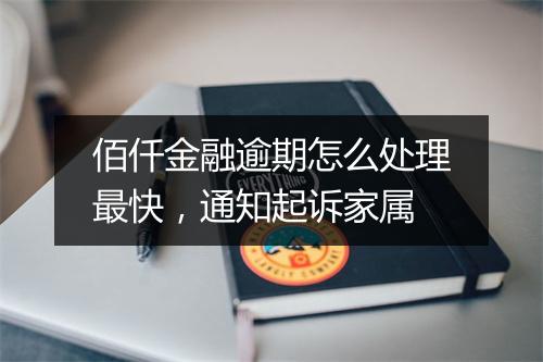 佰仟金融逾期怎么处理最快，通知起诉家属