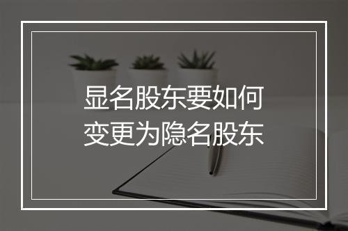 显名股东要如何变更为隐名股东