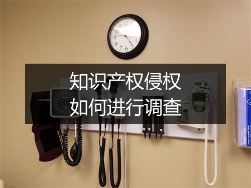 知识产权侵权如何进行调查