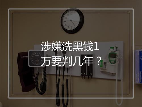 涉嫌洗黑钱1万要判几年？