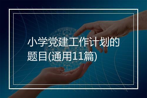 小学党建工作计划的题目(通用11篇)