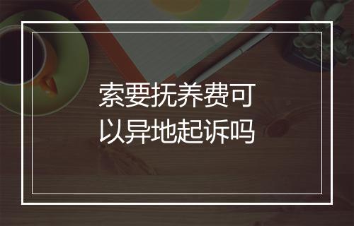 索要抚养费可以异地起诉吗