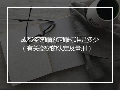 成都盗窃罪的定罪标准是多少（有关盗窃的认定及量刑）