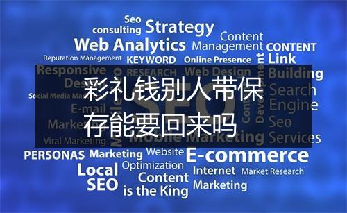 彩礼钱别人带保存能要回来吗