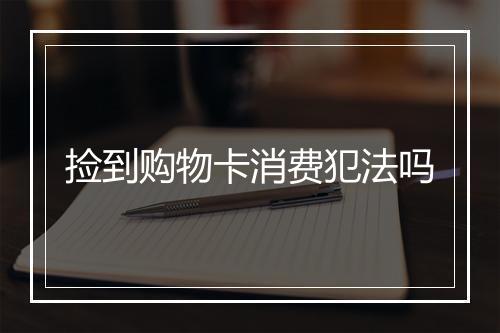 捡到购物卡消费犯法吗