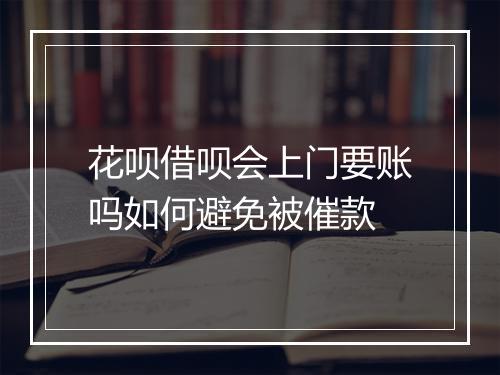 花呗借呗会上门要账吗如何避免被催款