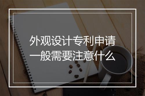 外观设计专利申请一般需要注意什么