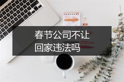 春节公司不让回家违法吗