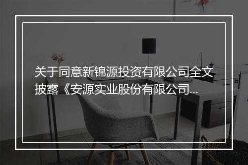 关于同意新锦源投资有限公司全文披露《安源实业股份有限公司要约