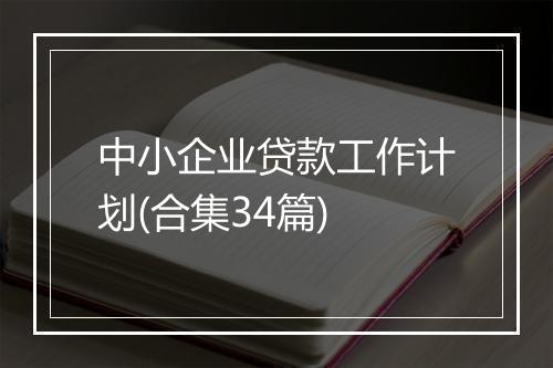 中小企业贷款工作计划(合集34篇)