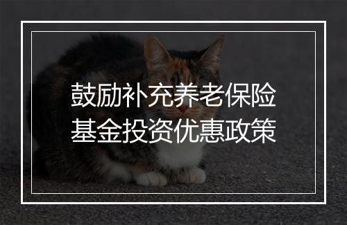 鼓励补充养老保险基金投资优惠政策