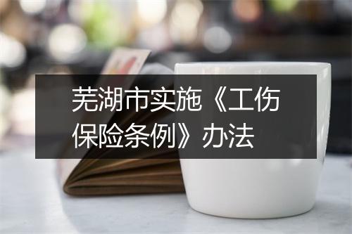 芜湖市实施《工伤保险条例》办法