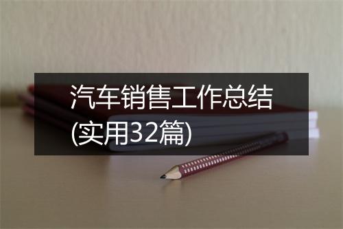 汽车销售工作总结(实用32篇)