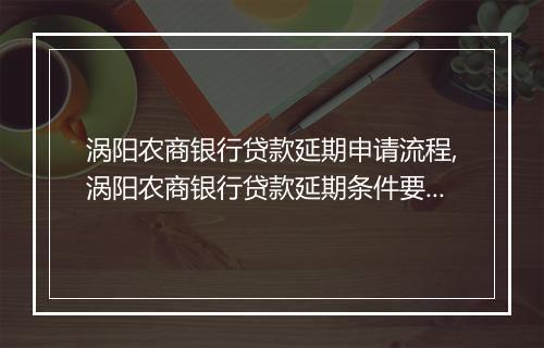 涡阳农商银行贷款延期申请流程,涡阳农商银行贷款延期条件要求