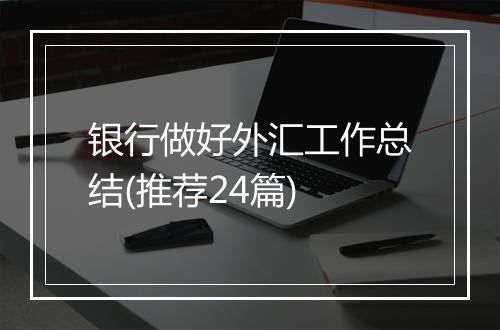 银行做好外汇工作总结(推荐24篇)