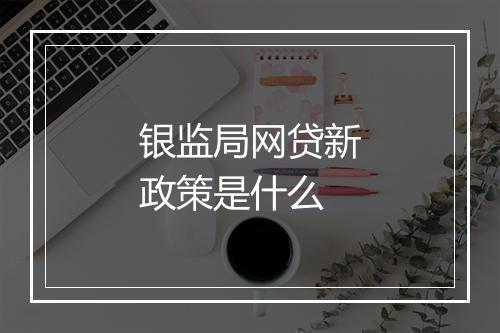 银监局网贷新政策是什么