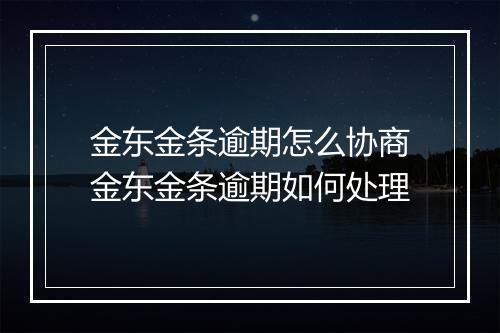 金东金条逾期怎么协商金东金条逾期如何处理