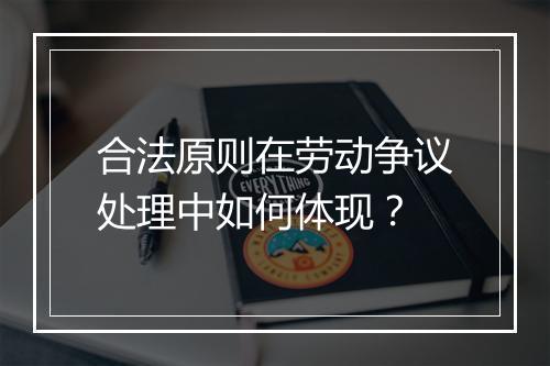 合法原则在劳动争议处理中如何体现？