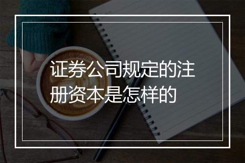 证券公司规定的注册资本是怎样的