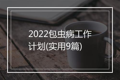 2022包虫病工作计划(实用9篇)