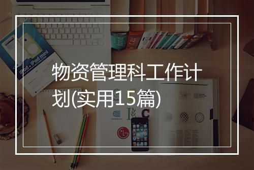 物资管理科工作计划(实用15篇)