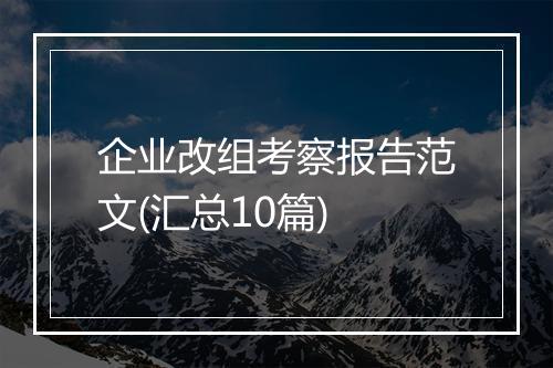 企业改组考察报告范文(汇总10篇)