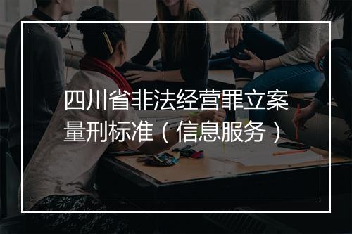 四川省非法经营罪立案量刑标准（信息服务）