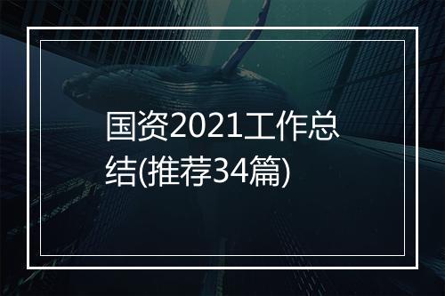 国资2021工作总结(推荐34篇)